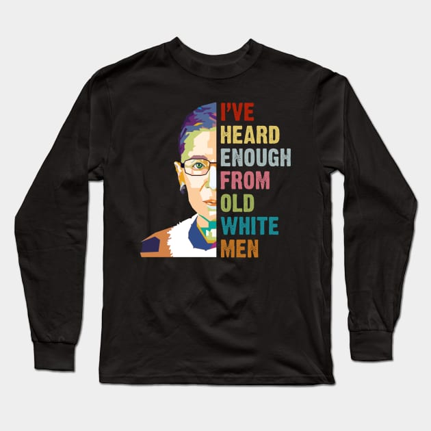 RBG I've Heard Enough From Old White Men Long Sleeve T-Shirt by Zimmermanr Liame